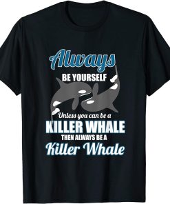 Killer Whale Always Be A Killer Whale Gift Love Orcas T-Shirt