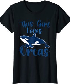 Whales Funny Orca Lovers This Girl Loves Orcas T-Shirt