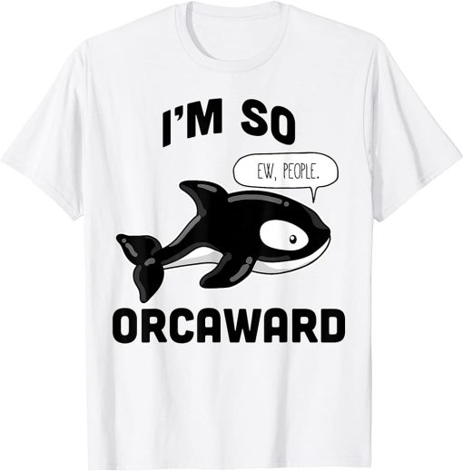 I"m So Orcaward T-Shirt, Awkward Orca, Ew People, Funny Gift T-Shirt